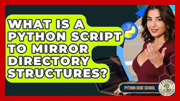 What Is A Python Script To Mirror Directory Structures? - Python Code School