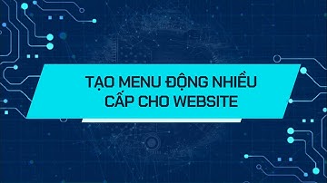 Cách tạo menu động nhiều cấp cho website