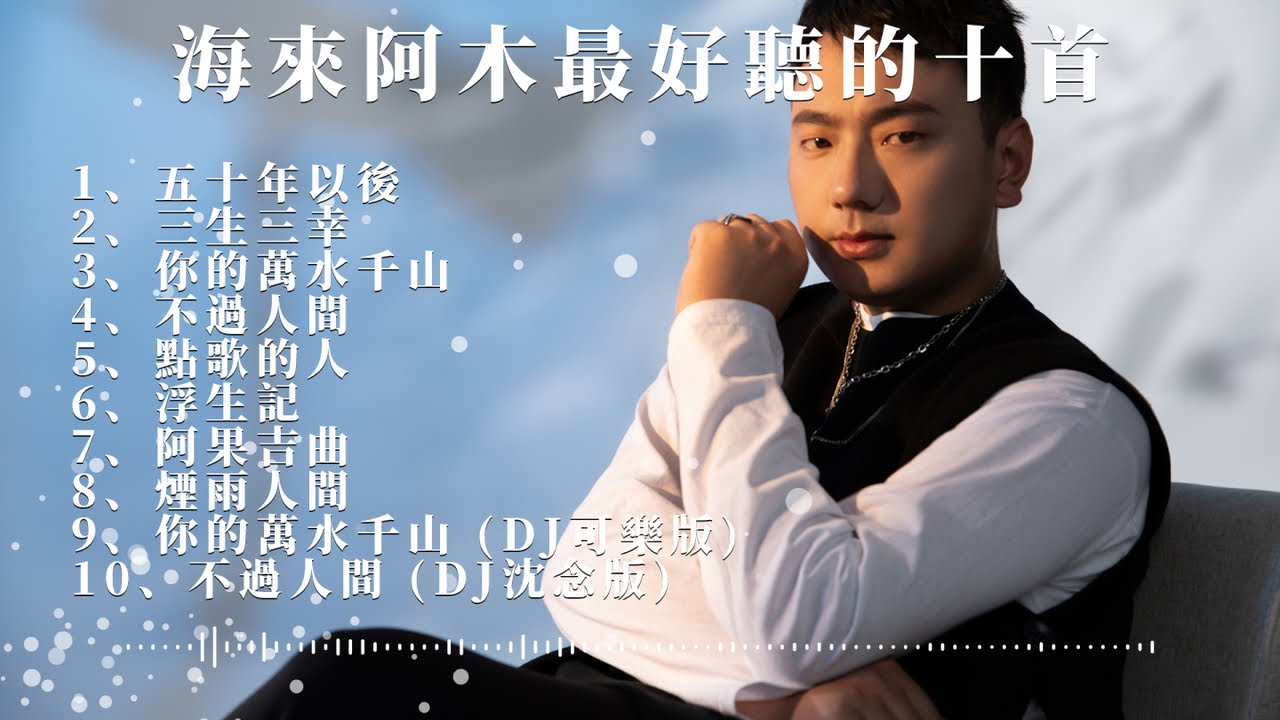 海来阿木Hailai Amu - 最熱門好聽的歌一次聽個夠 | 五十年以後，不過人間，浮生記，你的萬水千山，點歌的人，阿果吉曲，煙雨人間，三生三幸