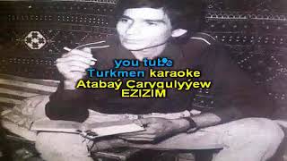 Atabay Carygulyyew Ezizim minus karaoke turkmen aydymlar minus karaoke
