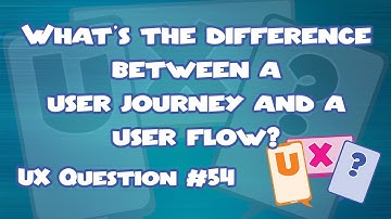 What’s the difference between a user journey and a user flow? UX Question #54