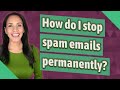 How do I stop spam emails permanently?