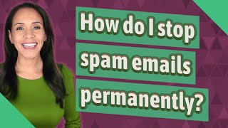 How do I stop spam emails permanently?