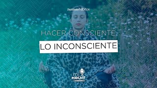 Episodio 066. Hacer consciente lo inconsciente