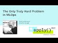 apply() Conference 2021 | The Only Truly Hard Problem in MLOps