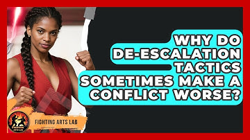 Why Do De-escalation Tactics Sometimes Make A Conflict Worse? - Fighting Arts Lab