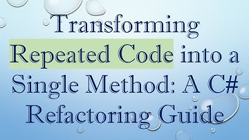 Transforming Repeated Code into a Single Method: A C#  Refactoring Guide