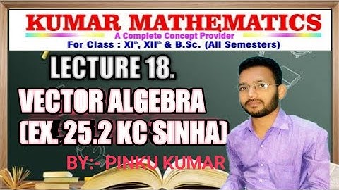 Lecture 18. Vector Algebra (Ex. 25.2 KC Sinha)