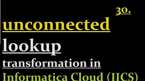 unconnected lookup transformation in IICS | 30