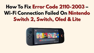 How To Fix Error Code 2110-2003 – Wi-Fi Connection Failed On Nintendo Switch 2, Switch, Oled & Lite