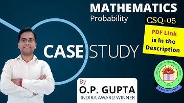 CASE STUDY QUESTIONS - 12th Maths CBSE 2021 Exams | Probability CSQ-05 | MATHEMATICIA By O.P. GUPTA