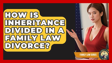 How Is Inheritance Divided In A Family Law Divorce? - Family Law Gurus
