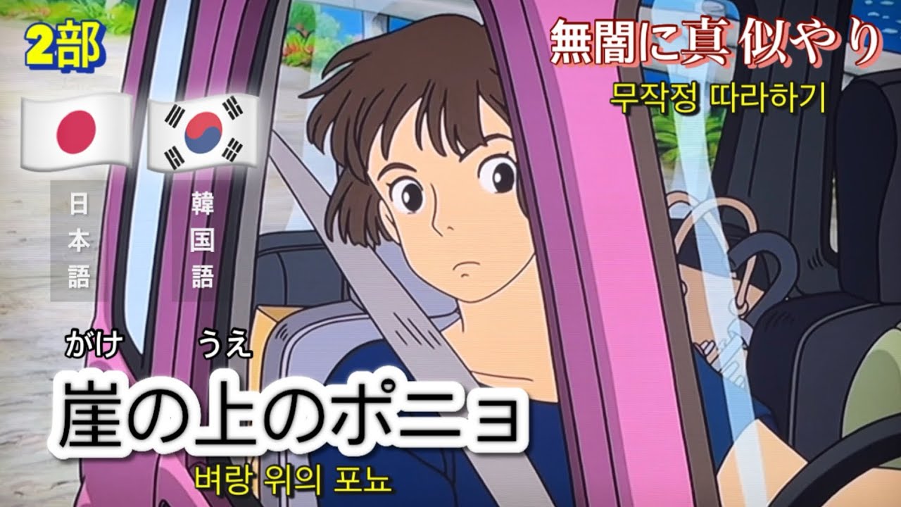 한국어 일본어 무작정 따라하기. 일본 애니메이션. 벼랑 위의 포뇨. 2부. 日本語と韓国語の無闇に真似やり。日本のアニメ。崖の上のポニョ。2部。