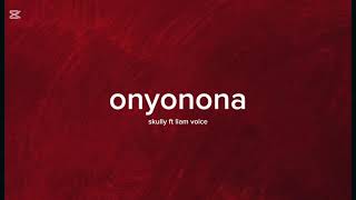 Onyonona - liam voice ft skully