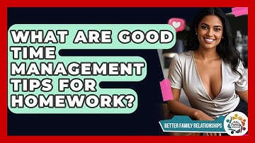 What Are Good Time Management Tips For Homework? - Better Family Relationships