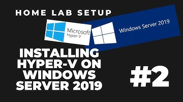 Home Lab Set Up Part 2 : Installing Hyper-V on Windows Server 2019