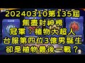 一拳超人-20240310第135屆無盡封神榜｜冠軍：植物大超人｜台服第四位3億男誕生，卻是植物大超人最後一戰？