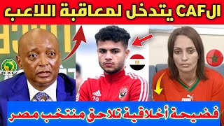 عااجل🔴الCAF يصدم لاعب منتخب مصر ويفاجئ الجميع بعد الاعتداء على السيدة المغربية وعقوبات دولية للاعب