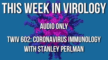 TWiV 602: Coronavirus immunology with Stanley Perlman
