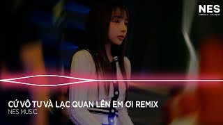 Vô Tư Remix ♫ Hãy Cứ Vô Tư Và Lạc Quan Lên Em Ơi Remix Hot Tik Tok | Vô Tư Quyền Hải Phòng Remix