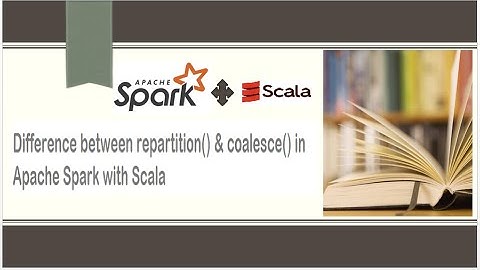 Difference between repartition and coalesce in Apache Spark with Spark using Scala