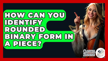 How Can You Identify Rounded Binary Form In A Piece? - Classical Serenade
