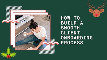HOW TO BUILD A SMOOTH CLIENT ONBOARDING PROCESS