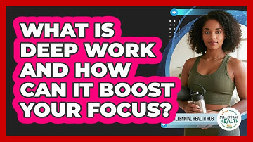 What Is Deep Work And How Can It Boost Your Focus? - Millennial Health Hub