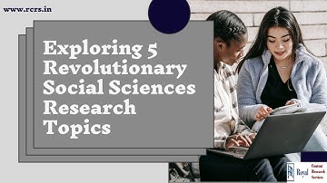 Exploring 5 Revolutionary Social Sciences Research Topics I Royal Content Research Services