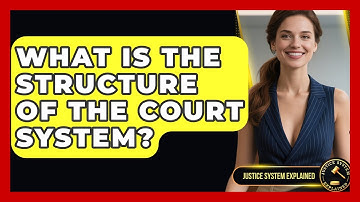 What Is the Structure of the Court System? - Justice System Explained