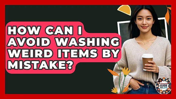How Can I Avoid Washing Weird Items By Mistake? - Teenager Guide to Life
