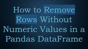 How to Remove Rows Without Numeric Values in a Pandas DataFrame