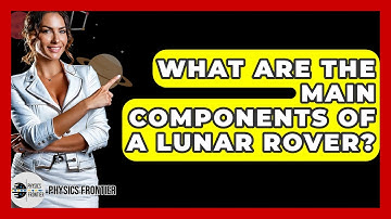 What Are The Main Components Of A Lunar Rover? - Physics Frontier