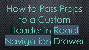 How to Pass Props to a Custom Header in React Navigation Drawer