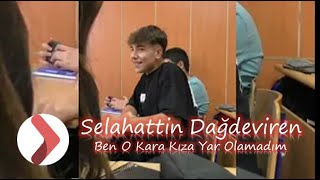 Selahattin Dağdeviren - Ben O Kara Kıza Yar Olamadım