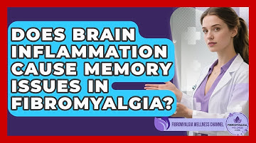 Does Brain Inflammation Cause Memory Issues In Fibromyalgia? - Fibromyalgia Wellness Channel