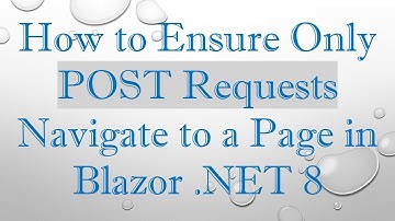 How to Ensure Only POST Requests Navigate to a Page in Blazor .NET 8