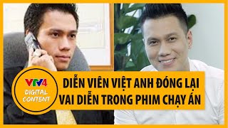 Diễn viên Việt Anh đóng lại vai diễn phim Chạy án khi tham gia 