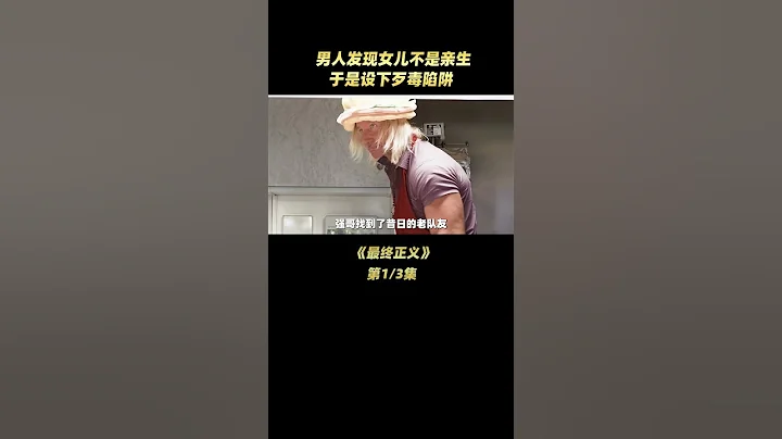 男人发现女儿不是自己亲生的，于是补下歹毒陷阱，《最终正义》01 - 天天要闻