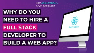 Why Do You Need To Hire A Full Stack Developer To Build A Web App?