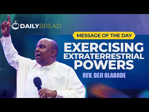 EXERCISING EXTRATERRESTRIAL POWERS DAILY BREAD REV DEJI OLABODE