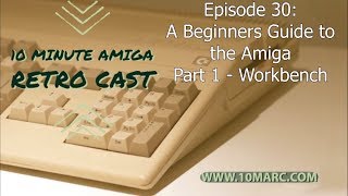 A Beginners Guide to the Amiga Workbench - 10 Minute Amiga Retro Cast Episode 30