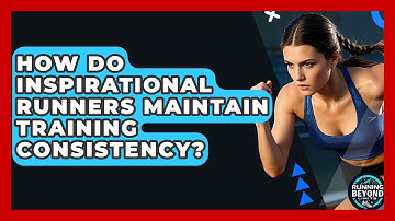 How Do Inspirational Runners Maintain Training Consistency? - Running Beyond Limits