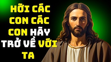 🔔 Thông Điệp Chúa Giêsu: Hỡi Các Con, Hãy Trở Về Với Ta | Lời Kêu Gọi Của Chúa ✝️