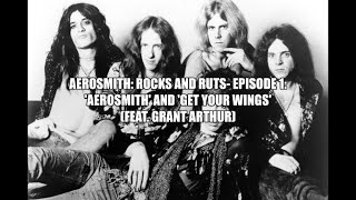 Aerosmith: Rocks and Ruts- Episode 1: &#39;Aerosmith&#39; and &#39;Get Your Wings&#39; (feat. Grant Arthur)