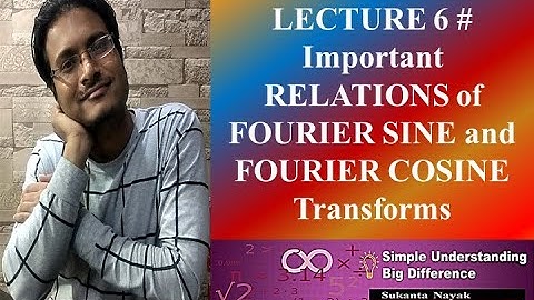 LECTURE 6 # Important RELATIONS of  FOURIER SINE and FOURIER COSINE TRANSFORMS