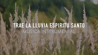 TRAE TU LLUVIA ESPIRITU SANTO | Piano Instrumental | Musica Cristiana Para Orar