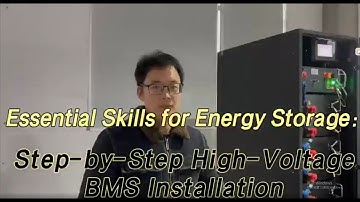 Essential Skills for Energy Storage: Step-by-Step High-Voltage BMS Installation.