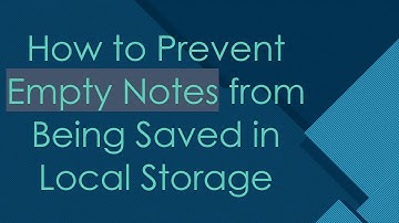 How to Prevent Empty Notes from Being Saved in Local Storage