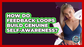 How Do Feedback Loops Build Genuine Self-awareness? - Habit Hacks Hub